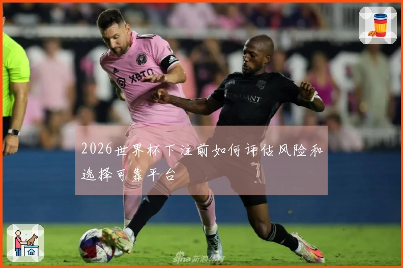 2026世界杯下注前如何评估风险和选择可靠平台