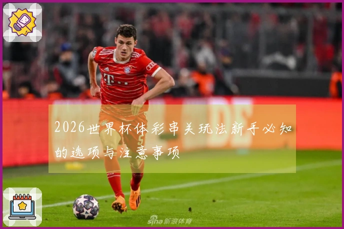 2026世界杯体彩串关玩法新手必知的选项与注意事项